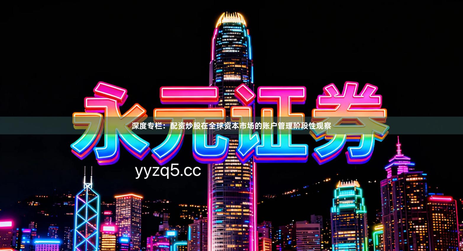 深度专栏：配资炒股在全球资本市场的账户管理阶段性观察