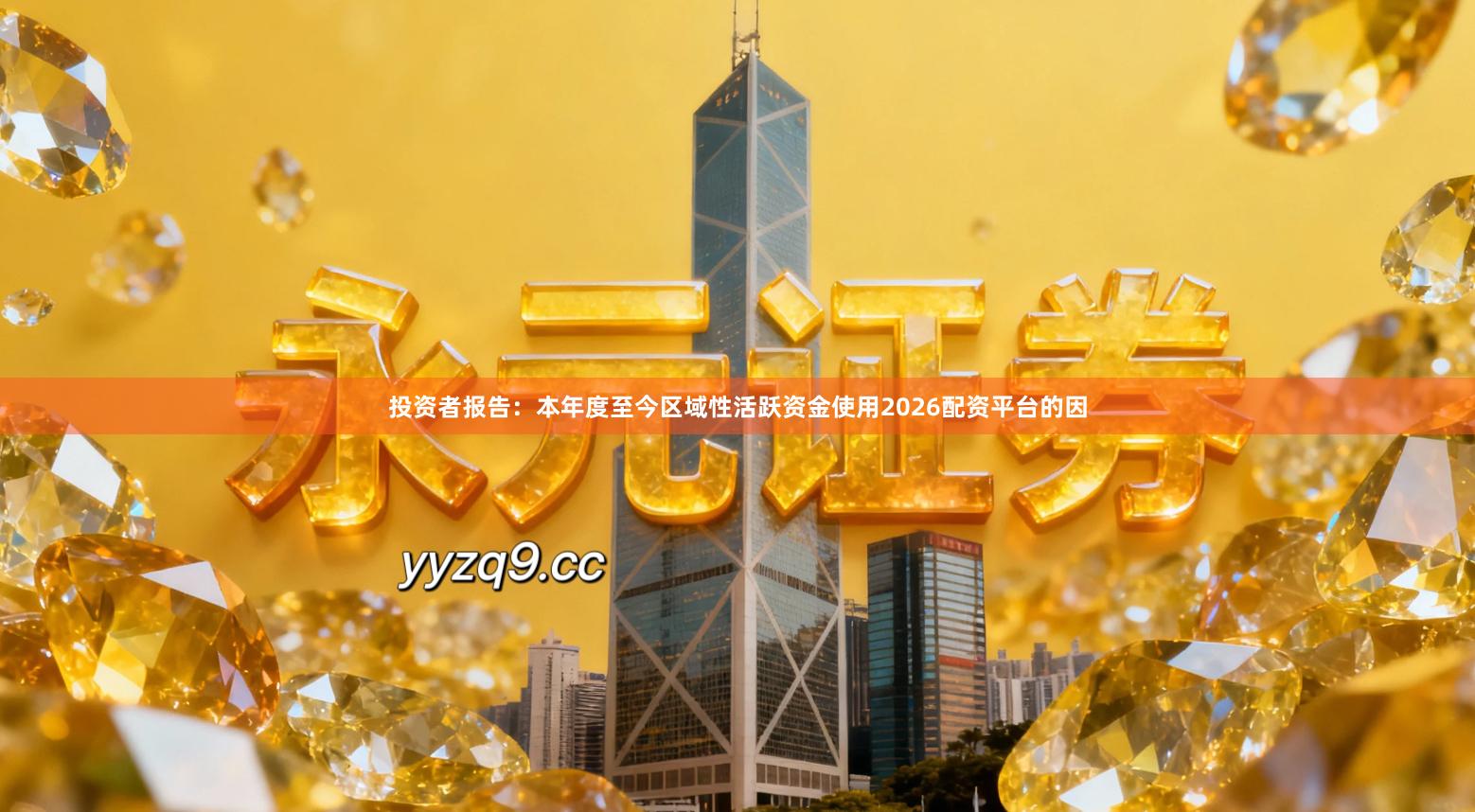 投资者报告：本年度至今区域性活跃资金使用2026配资平台的因
