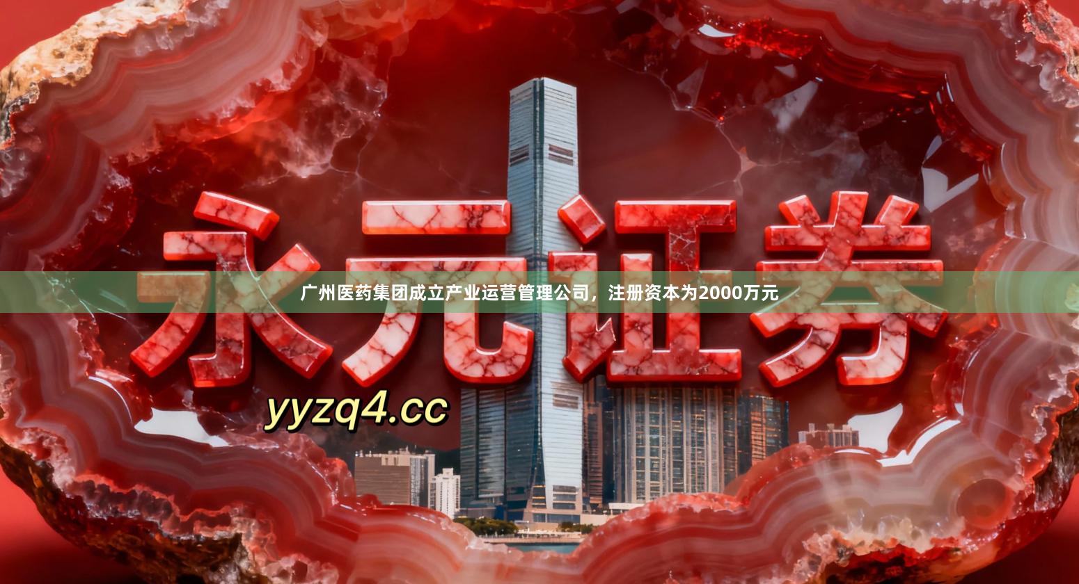 广州医药集团成立产业运营管理公司，注册资本为2000万元